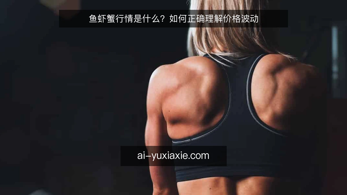 鱼虾蟹行情是什么？如何正确理解价格波动