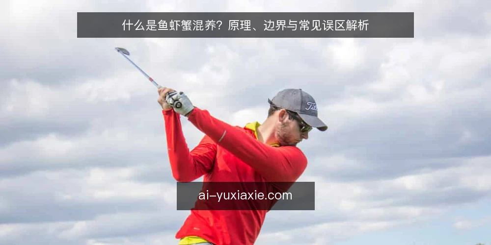 什么是鱼虾蟹混养？原理、边界与常见误区解析 — 混养概念：鱼虾蟹同塘是指什么 配图