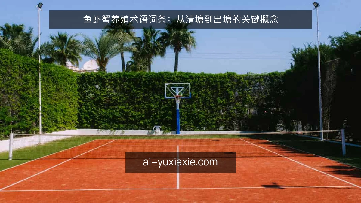 鱼虾蟹养殖术语词条:从清塘到出塘的关键概念