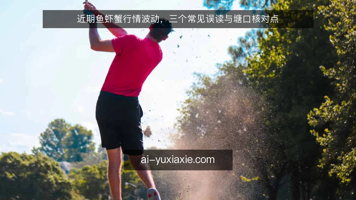近期鱼虾蟹行情波动，三个常见误读与塘口核对点