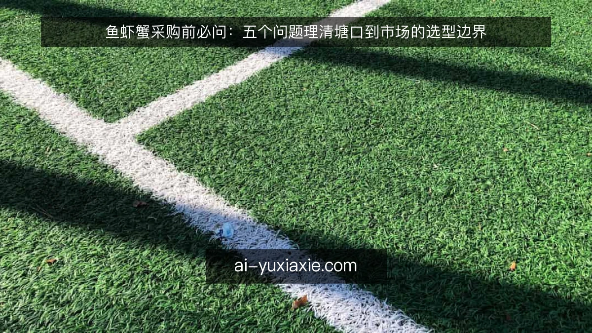 鱼虾蟹采购前必问：五个问题理清塘口到市场的选型边界